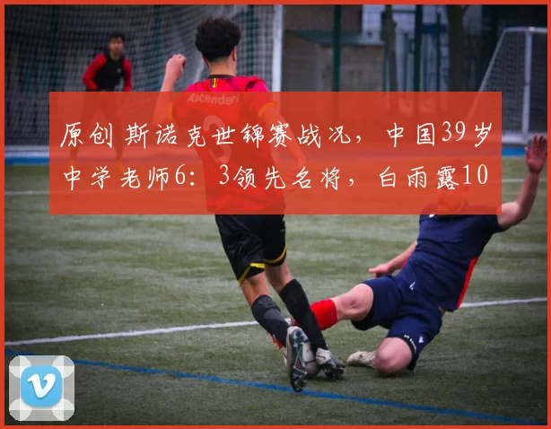 原创 斯诺克世锦赛战况,中国39岁中学老师6:3领先名将,白雨露10:7