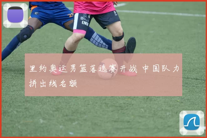 里约奥运男篮落选赛开战 中国队力拼出线名额