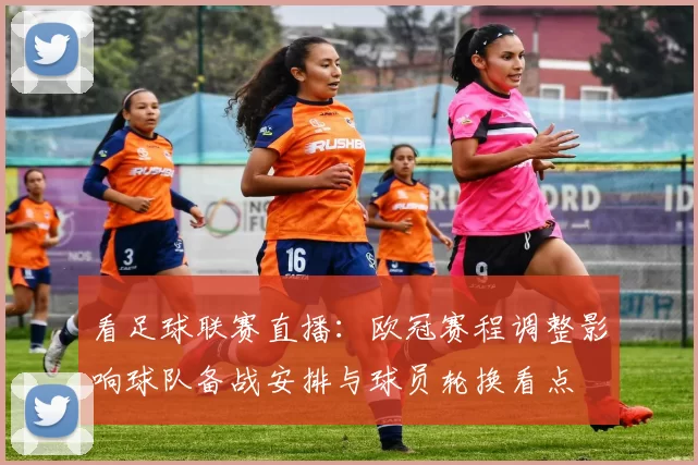 看足球联赛直播:欧冠赛程调整影响球队备战安排与球员轮换看点