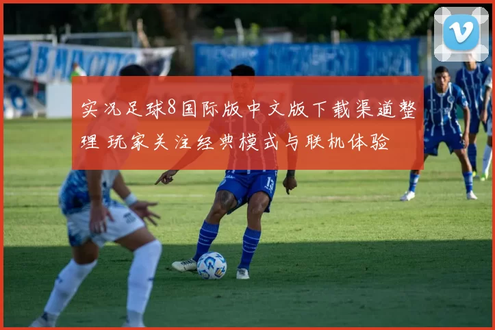 实况足球8国际版中文版下载渠道整理 玩家关注经典模式与联机体验