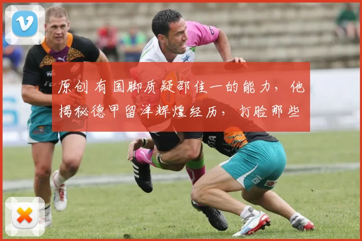 原创 有国脚质疑邵佳一的能力，他揭秘德甲留洋辉煌经历，打脸那些质疑者？