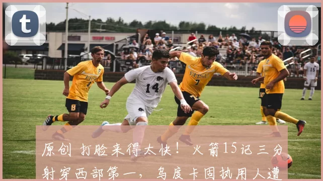 原创 打脸来得太快！火箭15记三分射穿西部第一，乌度卡固执用人遭群嘲