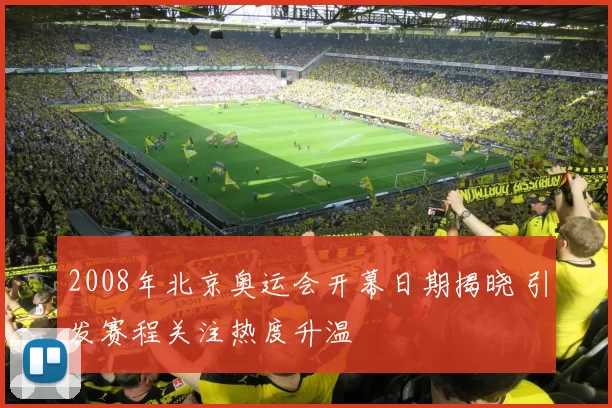 2008年北京奥运会开幕日期揭晓 引发赛程关注热度升温