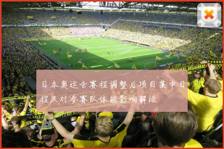 日本奥运会赛程调整后项目集中日程及对参赛队体能影响解读